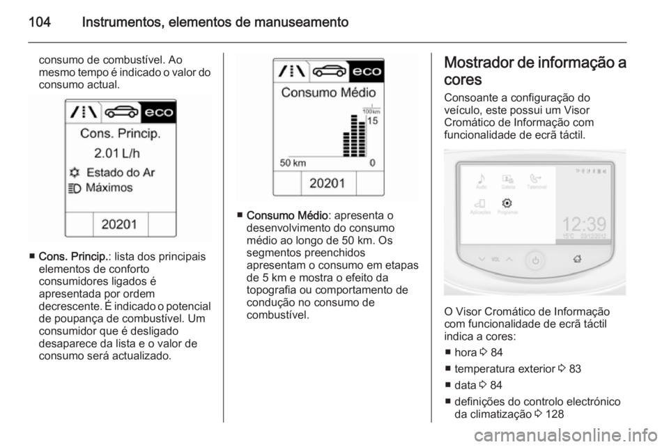 OPEL ADAM 2015.5 Manual de Instruções (in Portugues) 104Instrumentos, elementos de manuseamento
consumo de combustível. Ao
mesmo tempo é indicado o valor do
consumo actual.
■ Cons. Princip. : lista dos principais
elementos de conforto
consumidores l OPEL ADAM 2015.5 Manual de Instruções (in Portugues) 104Instrumentos, elementos de manuseamento
consumo de combustível. Ao
mesmo tempo é indicado o valor do
consumo actual.
■ Cons. Princip. : lista dos principais
elementos de conforto
consumidores l