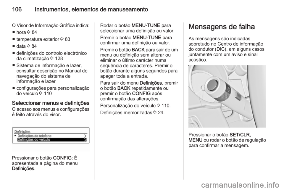 OPEL ADAM 2015.5 Manual de Instruções (in Portugues) 106Instrumentos, elementos de manuseamento
O Visor de Informação Gráfica indica:■ hora 3 84
■ temperatura exterior 3 83
■ data 3 84
■ definições do controlo electrónico da climatizaç OPEL ADAM 2015.5 Manual de Instruções (in Portugues) 106Instrumentos, elementos de manuseamento
O Visor de Informação Gráfica indica:■ hora 3 84
■ temperatura exterior 3 83
■ data 3 84
■ definições do controlo electrónico da climatizaç