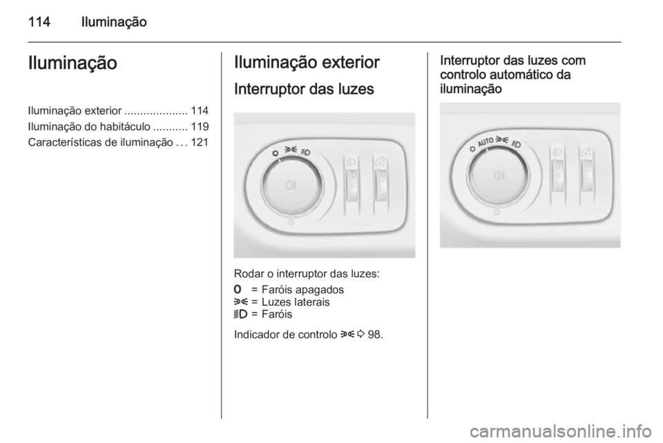 OPEL ADAM 2015.5 Manual de Instruções (in Portugues) 114IluminaçãoIluminaçãoIluminação exterior....................114
Iluminação do habitáculo ...........119
Características de iluminação ...121Iluminação exterior
Interruptor das luzes
Ro OPEL ADAM 2015.5 Manual de Instruções (in Portugues) 114IluminaçãoIluminaçãoIluminação exterior....................114
Iluminação do habitáculo ...........119
Características de iluminação ...121Iluminação exterior
Interruptor das luzes
Ro