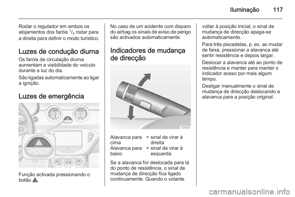 OPEL ADAM 2015.5 Manual de Instruções (in Portugues) Iluminação117
Rodar o regulador em ambos os
alojamentos dos faróis 1
/4 rodar para
a direita para definir o modo turístico.
Luzes de condução diurna Os faróis de circulação diurna
aumentam OPEL ADAM 2015.5 Manual de Instruções (in Portugues) Iluminação117
Rodar o regulador em ambos os
alojamentos dos faróis 1
/4 rodar para
a direita para definir o modo turístico.
Luzes de condução diurna Os faróis de circulação diurna
aumentam