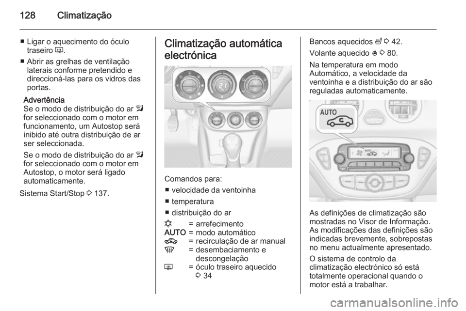 OPEL ADAM 2015.5  Manual de Instruções (in Portugues) 128Climatização
■ Ligar o aquecimento do óculotraseiro  Ü.
■ Abrir as grelhas de ventilação laterais conforme pretendido e
direccioná-las para os vidros das
portas.
Advertência
Se o modo d