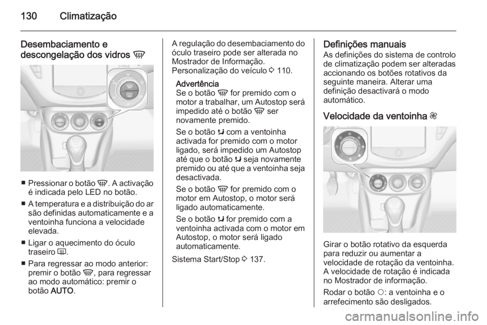 OPEL ADAM 2015.5  Manual de Instruções (in Portugues) 130Climatização
Desembaciamento e
descongelação dos vidros  V
■
Pressionar o botão  V. A activação
é indicada pelo LED no botão.
■ A temperatura e a distribuição do ar
são definidas au