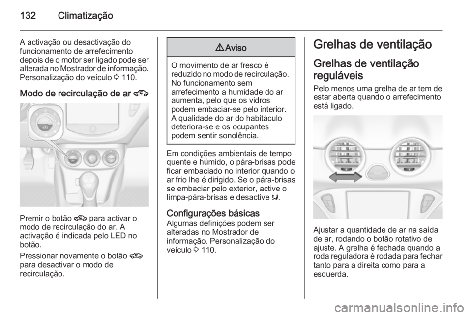 OPEL ADAM 2015.5 Manual de Instruções (in Portugues) 132Climatização
A activação ou desactivação do
funcionamento de arrefecimento
depois de o motor ser ligado pode ser
alterada no Mostrador de informação. Personalização do veículo 3 110.
Mo OPEL ADAM 2015.5 Manual de Instruções (in Portugues) 132Climatização
A activação ou desactivação do
funcionamento de arrefecimento
depois de o motor ser ligado pode ser
alterada no Mostrador de informação. Personalização do veículo 3 110.
Mo