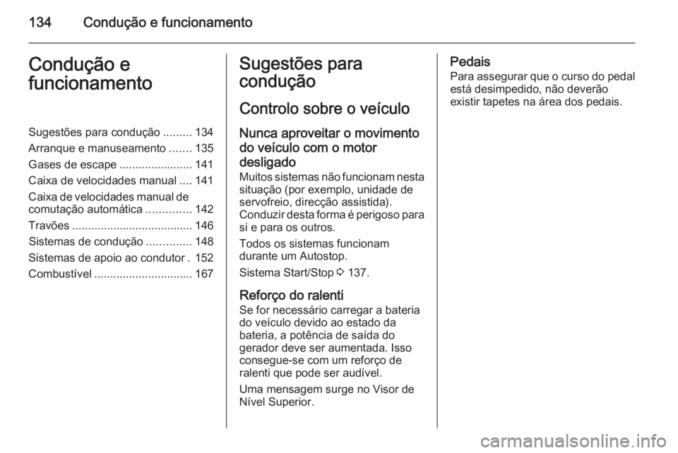 OPEL ADAM 2015.5  Manual de Instruções (in Portugues) 134Condução e funcionamentoCondução e
funcionamentoSugestões para condução .........134
Arranque e manuseamento .......135
Gases de escape .......................141
Caixa de velocidades manual