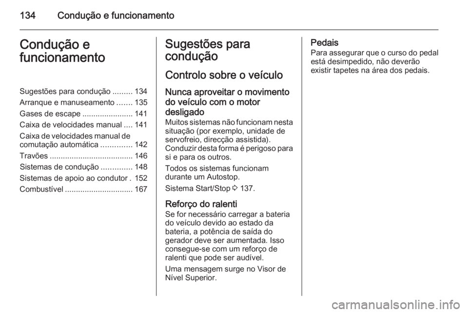OPEL ADAM 2015.5 Manual de Instruções (in Portugues) 134Condução e funcionamentoCondução e
funcionamentoSugestões para condução .........134
Arranque e manuseamento .......135
Gases de escape .......................141
Caixa de velocidades manual OPEL ADAM 2015.5 Manual de Instruções (in Portugues) 134Condução e funcionamentoCondução e
funcionamentoSugestões para condução .........134
Arranque e manuseamento .......135
Gases de escape .......................141
Caixa de velocidades manual
