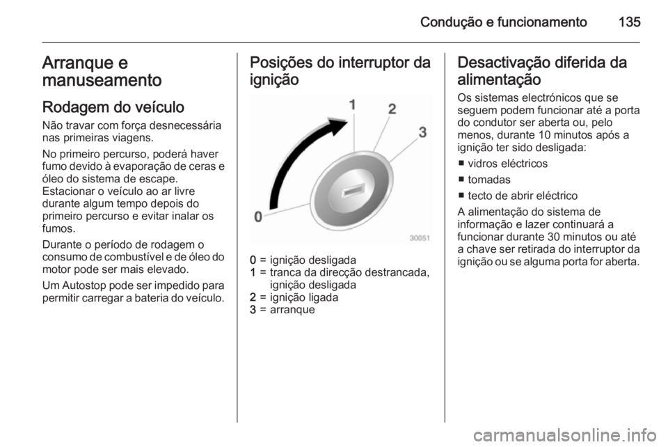 OPEL ADAM 2015.5 Manual de Instruções (in Portugues) Condução e funcionamento135Arranque emanuseamento
Rodagem do veículo
Não travar com força desnecessária
nas primeiras viagens.
No primeiro percurso, poderá haver
fumo devido à evaporação de OPEL ADAM 2015.5 Manual de Instruções (in Portugues) Condução e funcionamento135Arranque emanuseamento
Rodagem do veículo
Não travar com força desnecessária
nas primeiras viagens.
No primeiro percurso, poderá haver
fumo devido à evaporação de