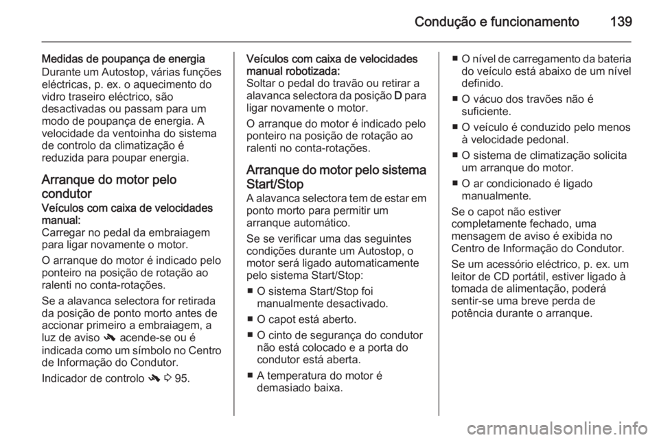 OPEL ADAM 2015.5 Manual de Instruções (in Portugues) Condução e funcionamento139
Medidas de poupança de energia
Durante um Autostop, várias funções
eléctricas, p. ex. o aquecimento do vidro traseiro eléctrico, são
desactivadas ou passam para um OPEL ADAM 2015.5 Manual de Instruções (in Portugues) Condução e funcionamento139
Medidas de poupança de energia
Durante um Autostop, várias funções
eléctricas, p. ex. o aquecimento do vidro traseiro eléctrico, são
desactivadas ou passam para um
