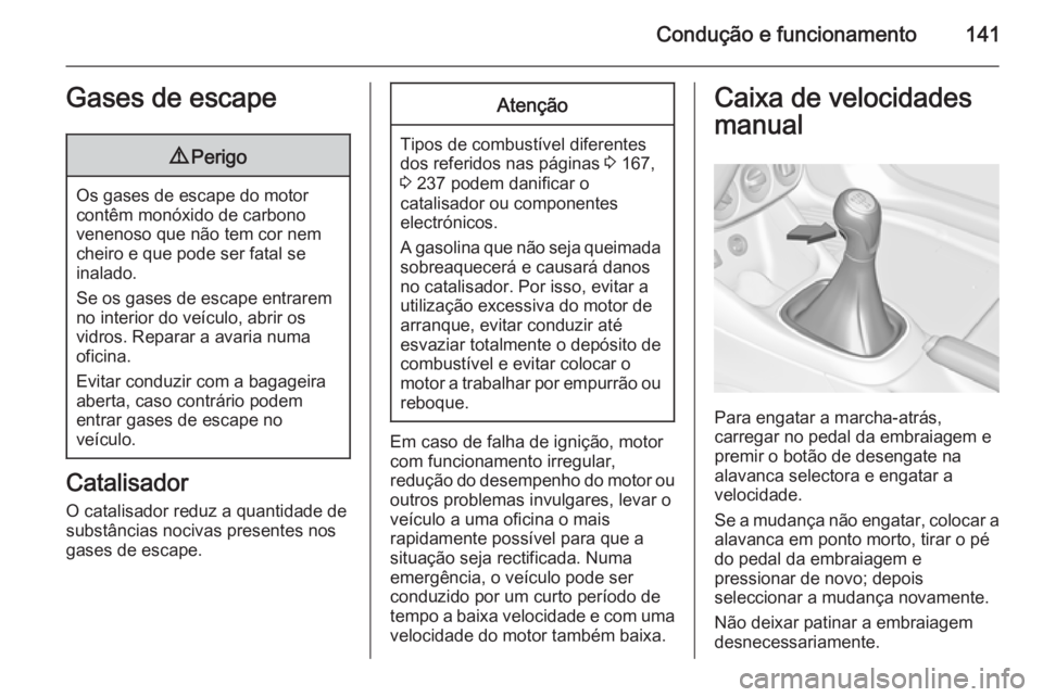 OPEL ADAM 2015.5 Manual de Instruções (in Portugues) Condução e funcionamento141Gases de escape9Perigo
Os gases de escape do motor
contêm monóxido de carbono
venenoso que não tem cor nem
cheiro e que pode ser fatal se
inalado.
Se os gases de escape OPEL ADAM 2015.5 Manual de Instruções (in Portugues) Condução e funcionamento141Gases de escape9Perigo
Os gases de escape do motor
contêm monóxido de carbono
venenoso que não tem cor nem
cheiro e que pode ser fatal se
inalado.
Se os gases de escape