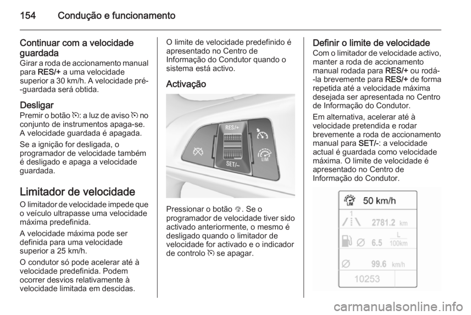 OPEL ADAM 2015.5 Manual de Instruções (in Portugues) 154Condução e funcionamento
Continuar com a velocidade
guardada
Girar a roda de accionamento manual para RES/+ a uma velocidade
superior a 30 km/h. A velocidade pré-
-guardada será obtida.
Desli OPEL ADAM 2015.5 Manual de Instruções (in Portugues) 154Condução e funcionamento
Continuar com a velocidade
guardada
Girar a roda de accionamento manual para RES/+ a uma velocidade
superior a 30 km/h. A velocidade pré-
-guardada será obtida.
Desli