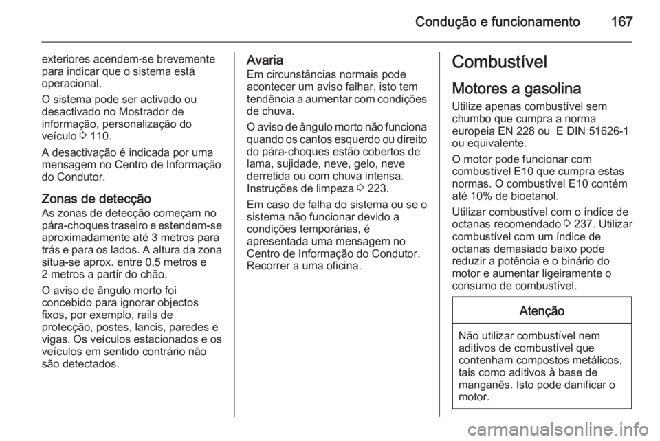OPEL ADAM 2015.5 Manual de Instruções (in Portugues) Condução e funcionamento167
exteriores acendem-se brevemente
para indicar que o sistema está
operacional.
O sistema pode ser activado ou
desactivado no Mostrador de
informação, personalização d OPEL ADAM 2015.5 Manual de Instruções (in Portugues) Condução e funcionamento167
exteriores acendem-se brevemente
para indicar que o sistema está
operacional.
O sistema pode ser activado ou
desactivado no Mostrador de
informação, personalização d
