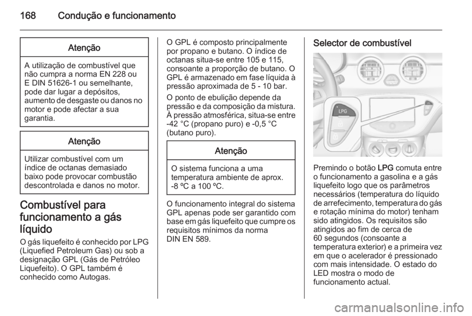 OPEL ADAM 2015.5 Manual de Instruções (in Portugues) 168Condução e funcionamentoAtenção
A utilização de combustível que
não cumpra a norma EN 228 ou
E DIN 51626-1 ou semelhante, pode dar lugar a depósitos,
aumento de desgaste ou danos no motor OPEL ADAM 2015.5 Manual de Instruções (in Portugues) 168Condução e funcionamentoAtenção
A utilização de combustível que
não cumpra a norma EN 228 ou
E DIN 51626-1 ou semelhante, pode dar lugar a depósitos,
aumento de desgaste ou danos no motor