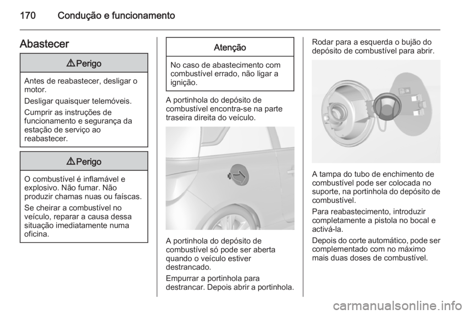 OPEL ADAM 2015.5 Manual de Instruções (in Portugues) 170Condução e funcionamentoAbastecer9Perigo
Antes de reabastecer, desligar o
motor.
Desligar quaisquer telemóveis.
Cumprir as instruções de
funcionamento e segurança da estação de serviço ao
OPEL ADAM 2015.5 Manual de Instruções (in Portugues) 170Condução e funcionamentoAbastecer9Perigo
Antes de reabastecer, desligar o
motor.
Desligar quaisquer telemóveis.
Cumprir as instruções de
funcionamento e segurança da estação de serviço ao