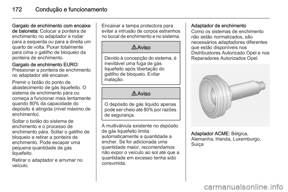 OPEL ADAM 2015.5 Manual de Instruções (in Portugues) 172Condução e funcionamento
Gargalo de enchimento com encaixe
de baioneta: Colocar a ponteira de
enchimento no adaptador e rodar
para a esquerda ou para a direita um quarto de volta. Puxar totalmen OPEL ADAM 2015.5 Manual de Instruções (in Portugues) 172Condução e funcionamento
Gargalo de enchimento com encaixe
de baioneta: Colocar a ponteira de
enchimento no adaptador e rodar
para a esquerda ou para a direita um quarto de volta. Puxar totalmen