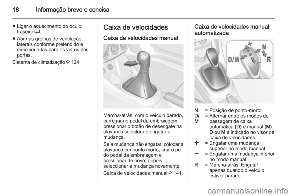 OPEL ADAM 2015.5 Manual de Instruções (in Portugues) 18Informação breve e concisa
■ Ligar o aquecimento do óculotraseiro Ü.
■ Abrir as grelhas de ventilação laterais conforme pretendido e
direccioná-las para os vidros das
portas.
Sistema de OPEL ADAM 2015.5 Manual de Instruções (in Portugues) 18Informação breve e concisa
■ Ligar o aquecimento do óculotraseiro Ü.
■ Abrir as grelhas de ventilação laterais conforme pretendido e
direccioná-las para os vidros das
portas.
Sistema de
