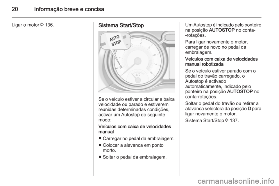 OPEL ADAM 2015.5  Manual de Instruções (in Portugues) 20Informação breve e concisa
Ligar o motor 3 136.Sistema Start/Stop
Se o veículo estiver a circular a baixa
velocidade ou parado e estiverem
reunidas determinadas condições,
activar um Autostop d