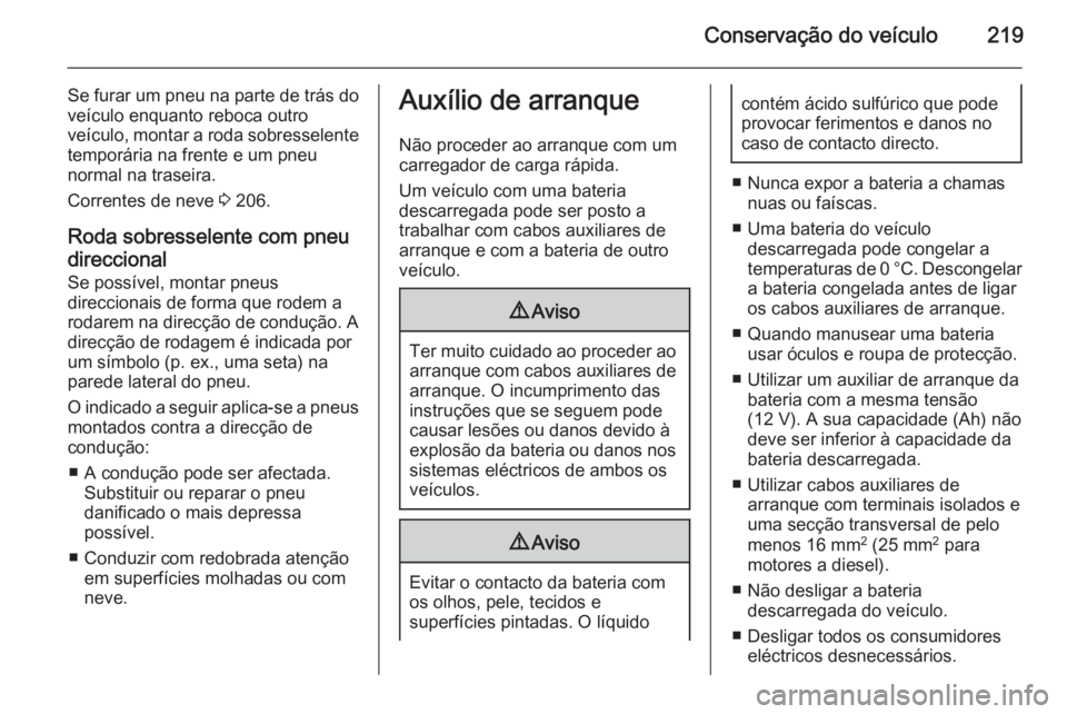 OPEL ADAM 2015.5 Manual de Instruções (in Portugues) Conservação do veículo219
Se furar um pneu na parte de trás do
veículo enquanto reboca outro
veículo, montar a roda sobresselente temporária na frente e um pneu
normal na traseira.
Correntes de OPEL ADAM 2015.5 Manual de Instruções (in Portugues) Conservação do veículo219
Se furar um pneu na parte de trás do
veículo enquanto reboca outro
veículo, montar a roda sobresselente temporária na frente e um pneu
normal na traseira.
Correntes de
