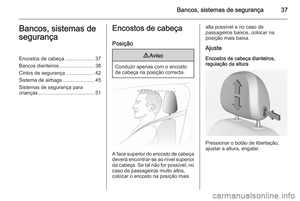 OPEL ADAM 2015.5 Manual de Instruções (in Portugues) Bancos, sistemas de segurança37Bancos, sistemas de
segurançaEncostos de cabeça ....................37
Bancos dianteiros ........................38
Cintos de segurança ....................42
Sistem OPEL ADAM 2015.5 Manual de Instruções (in Portugues) Bancos, sistemas de segurança37Bancos, sistemas de
segurançaEncostos de cabeça ....................37
Bancos dianteiros ........................38
Cintos de segurança ....................42
Sistem