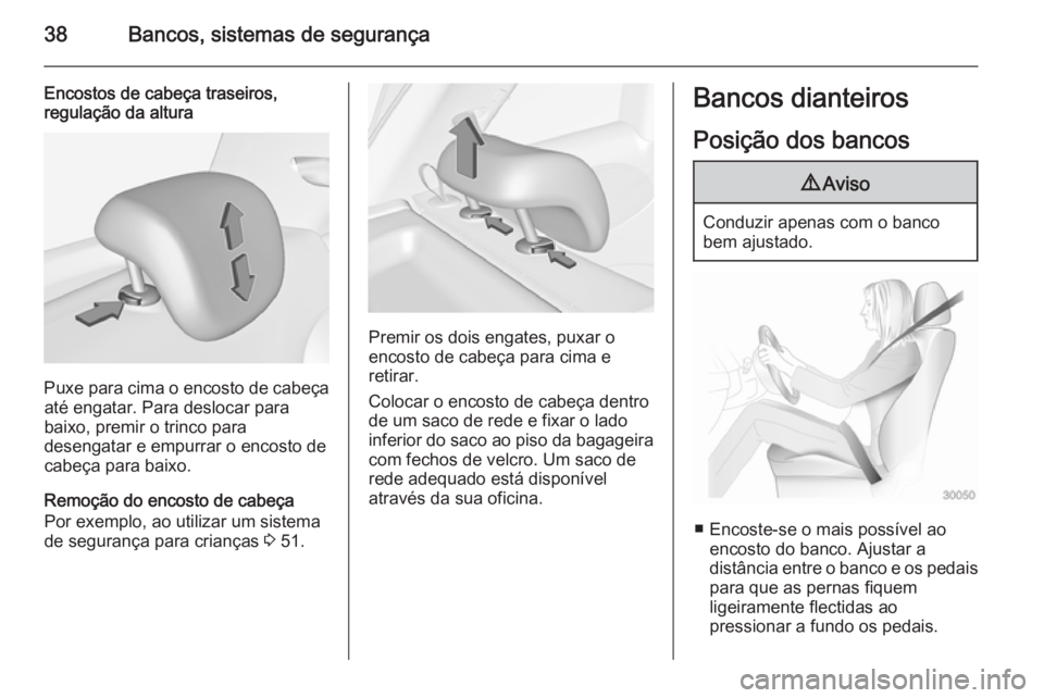 OPEL ADAM 2015.5 Manual de Instruções (in Portugues) 38Bancos, sistemas de segurança
Encostos de cabeça traseiros,
regulação da altura
Puxe para cima o encosto de cabeça
até engatar. Para deslocar para
baixo, premir o trinco para
desengatar e empu OPEL ADAM 2015.5 Manual de Instruções (in Portugues) 38Bancos, sistemas de segurança
Encostos de cabeça traseiros,
regulação da altura
Puxe para cima o encosto de cabeça
até engatar. Para deslocar para
baixo, premir o trinco para
desengatar e empu