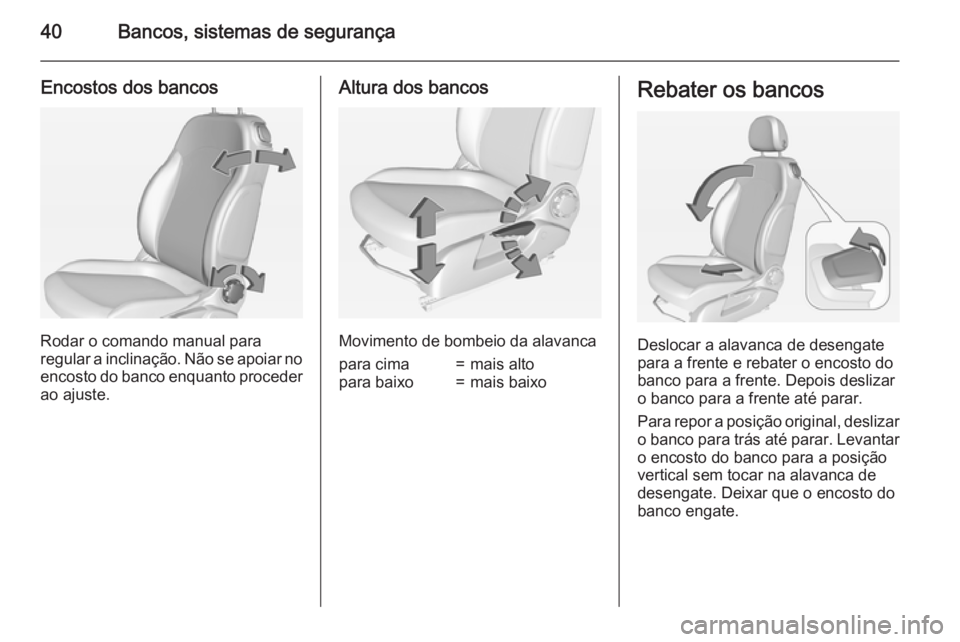 OPEL ADAM 2015.5 Manual de Instruções (in Portugues) 40Bancos, sistemas de segurança
Encostos dos bancos
Rodar o comando manual para
regular a inclinação. Não se apoiar no encosto do banco enquanto proceder
ao ajuste.
Altura dos bancos
Movimento de OPEL ADAM 2015.5 Manual de Instruções (in Portugues) 40Bancos, sistemas de segurança
Encostos dos bancos
Rodar o comando manual para
regular a inclinação. Não se apoiar no encosto do banco enquanto proceder
ao ajuste.
Altura dos bancos
Movimento de