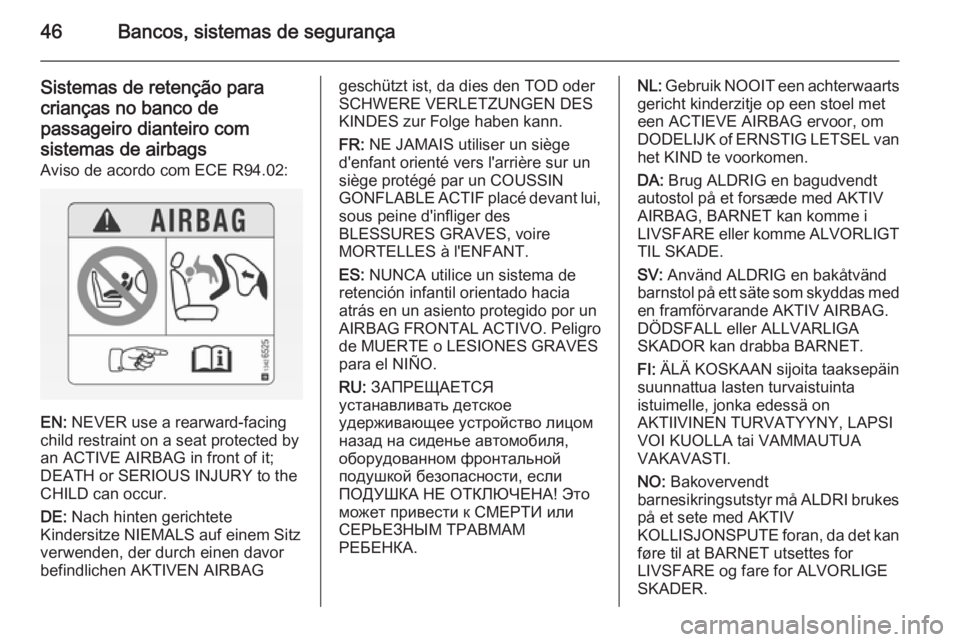 OPEL ADAM 2015.5 Manual de Instruções (in Portugues) 46Bancos, sistemas de segurança
Sistemas de retenção para
crianças no banco de
passageiro dianteiro com sistemas de airbags
Aviso de acordo com ECE R94.02:
EN: NEVER use a rearward-facing
child r OPEL ADAM 2015.5 Manual de Instruções (in Portugues) 46Bancos, sistemas de segurança
Sistemas de retenção para
crianças no banco de
passageiro dianteiro com sistemas de airbags
Aviso de acordo com ECE R94.02:
EN: NEVER use a rearward-facing
child r