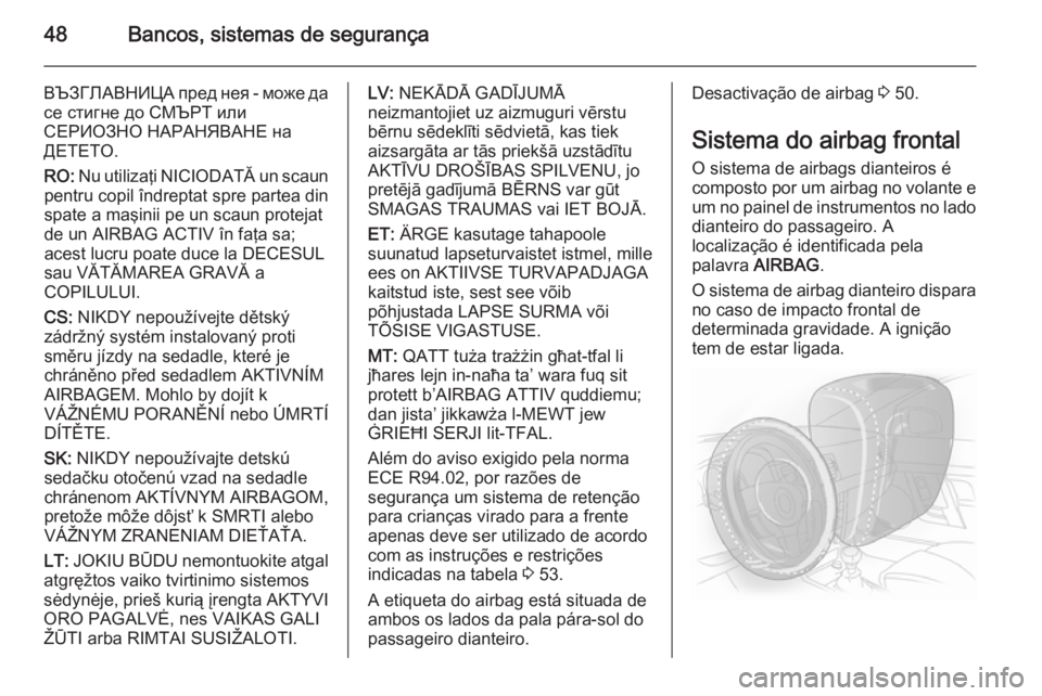 OPEL ADAM 2015.5 Manual de Instruções (in Portugues) 48Bancos, sistemas de segurança
ВЪЗГЛАВНИЦА пред нея - може дасе стигне до СМЪРТ или
СЕРИОЗНО НАРАНЯВАНЕ на
ДЕТЕТО.
RO: Nu utiliza OPEL ADAM 2015.5 Manual de Instruções (in Portugues) 48Bancos, sistemas de segurança
ВЪЗГЛАВНИЦА пред нея - може дасе стигне до СМЪРТ или
СЕРИОЗНО НАРАНЯВАНЕ на
ДЕТЕТО.
RO: Nu utiliza
