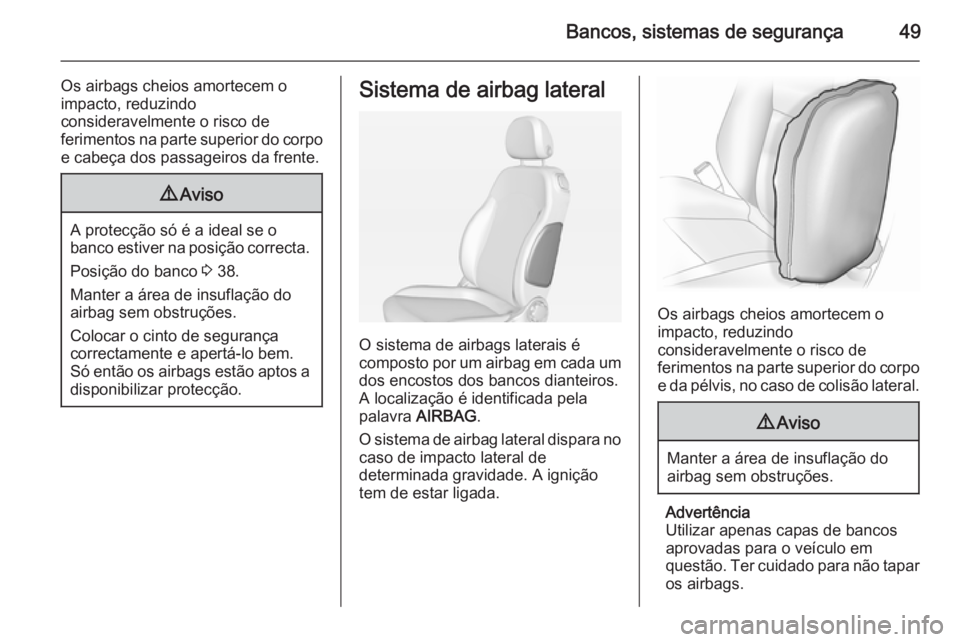 OPEL ADAM 2015.5 Manual de Instruções (in Portugues) Bancos, sistemas de segurança49
Os airbags cheios amortecem o
impacto, reduzindo
consideravelmente o risco de
ferimentos na parte superior do corpo e cabeça dos passageiros da frente.9 Aviso
A prote OPEL ADAM 2015.5 Manual de Instruções (in Portugues) Bancos, sistemas de segurança49
Os airbags cheios amortecem o
impacto, reduzindo
consideravelmente o risco de
ferimentos na parte superior do corpo e cabeça dos passageiros da frente.9 Aviso
A prote