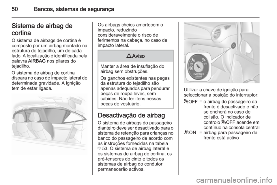 OPEL ADAM 2015.5 Manual de Instruções (in Portugues) 50Bancos, sistemas de segurançaSistema de airbag de
cortina O sistema de airbags de cortina écomposto por um airbag montado na
estrutura do tejadilho, um de cada
lado. A localização é identificad OPEL ADAM 2015.5 Manual de Instruções (in Portugues) 50Bancos, sistemas de segurançaSistema de airbag de
cortina O sistema de airbags de cortina écomposto por um airbag montado na
estrutura do tejadilho, um de cada
lado. A localização é identificad