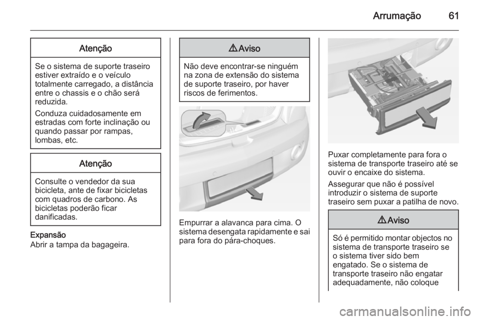 OPEL ADAM 2015.5 Manual de Instruções (in Portugues) Arrumação61Atenção
Se o sistema de suporte traseiro
estiver extraído e o veículo
totalmente carregado, a distância
entre o chassis e o chão será
reduzida.
Conduza cuidadosamente em
estradas c OPEL ADAM 2015.5 Manual de Instruções (in Portugues) Arrumação61Atenção
Se o sistema de suporte traseiro
estiver extraído e o veículo
totalmente carregado, a distância
entre o chassis e o chão será
reduzida.
Conduza cuidadosamente em
estradas c
