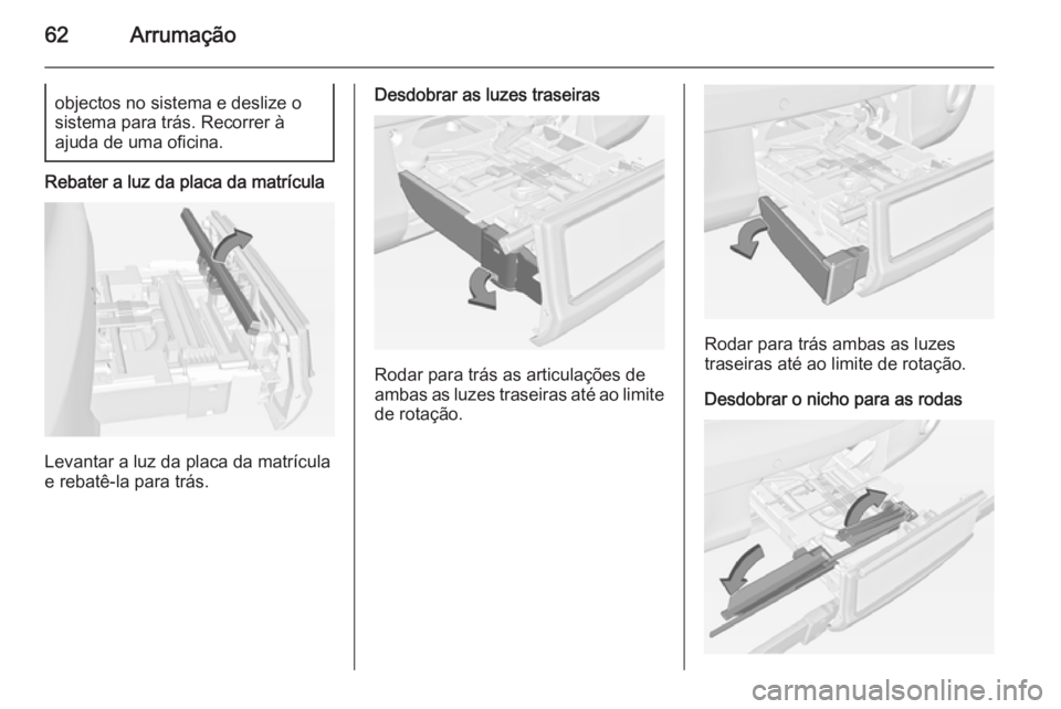 OPEL ADAM 2015.5 Manual de Instruções (in Portugues) 62Arrumaçãoobjectos no sistema e deslize o
sistema para trás. Recorrer à
ajuda de uma oficina.
Rebater a luz da placa da matrícula
Levantar a luz da placa da matrícula
e rebatê-la para trás.
D OPEL ADAM 2015.5 Manual de Instruções (in Portugues) 62Arrumaçãoobjectos no sistema e deslize o
sistema para trás. Recorrer à
ajuda de uma oficina.
Rebater a luz da placa da matrícula
Levantar a luz da placa da matrícula
e rebatê-la para trás.
D