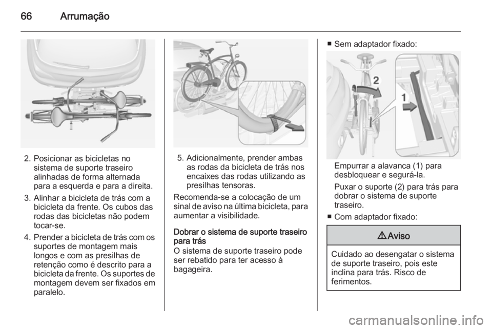 OPEL ADAM 2015.5 Manual de Instruções (in Portugues) 66Arrumação
2. Posicionar as bicicletas nosistema de suporte traseiro
alinhadas de forma alternada
para a esquerda e para a direita.
3. Alinhar a bicicleta de trás com a bicicleta da frente. Os cub OPEL ADAM 2015.5 Manual de Instruções (in Portugues) 66Arrumação
2. Posicionar as bicicletas nosistema de suporte traseiro
alinhadas de forma alternada
para a esquerda e para a direita.
3. Alinhar a bicicleta de trás com a bicicleta da frente. Os cub
