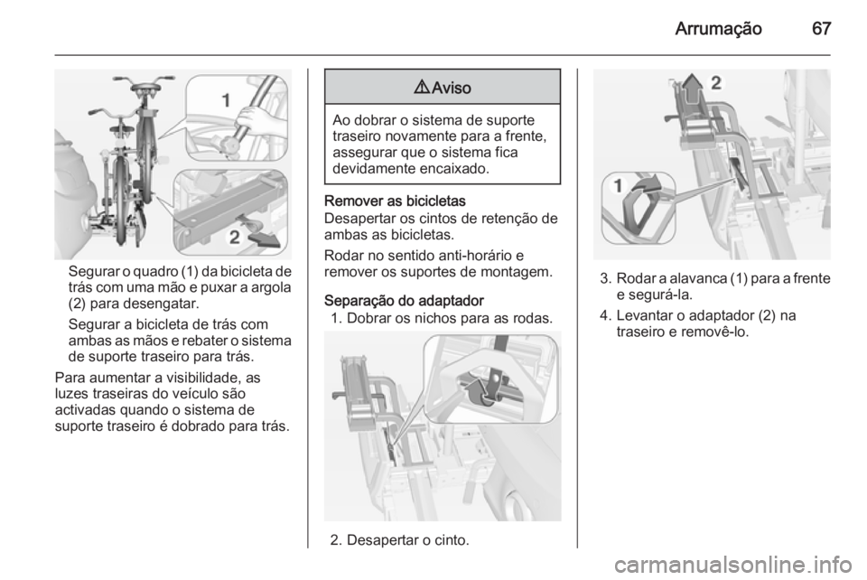 OPEL ADAM 2015.5 Manual de Instruções (in Portugues) Arrumação67
Segurar o quadro (1) da bicicleta de
trás com uma mão e puxar a argola
(2) para desengatar.
Segurar a bicicleta de trás com
ambas as mãos e rebater o sistema de suporte traseiro para OPEL ADAM 2015.5 Manual de Instruções (in Portugues) Arrumação67
Segurar o quadro (1) da bicicleta de
trás com uma mão e puxar a argola
(2) para desengatar.
Segurar a bicicleta de trás com
ambas as mãos e rebater o sistema de suporte traseiro para