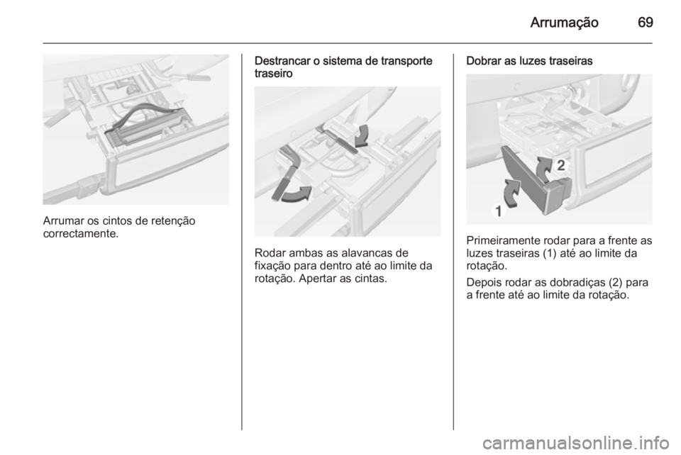 OPEL ADAM 2015.5 Manual de Instruções (in Portugues) Arrumação69
Arrumar os cintos de retenção
correctamente.
Destrancar o sistema de transporte
traseiro
Rodar ambas as alavancas de
fixação para dentro até ao limite da
rotação. Apertar as cinta OPEL ADAM 2015.5 Manual de Instruções (in Portugues) Arrumação69
Arrumar os cintos de retenção
correctamente.
Destrancar o sistema de transporte
traseiro
Rodar ambas as alavancas de
fixação para dentro até ao limite da
rotação. Apertar as cinta