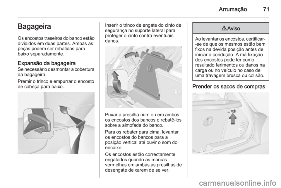 OPEL ADAM 2015.5 Manual de Instruções (in Portugues) Arrumação71Bagageira
Os encostos traseiros do banco estão divididos em duas partes. Ambas as
peças podem ser rebatidas para
baixo separadamente.
Expansão da bagageira Se necessário desmontar a c OPEL ADAM 2015.5 Manual de Instruções (in Portugues) Arrumação71Bagageira
Os encostos traseiros do banco estão divididos em duas partes. Ambas as
peças podem ser rebatidas para
baixo separadamente.
Expansão da bagageira Se necessário desmontar a c