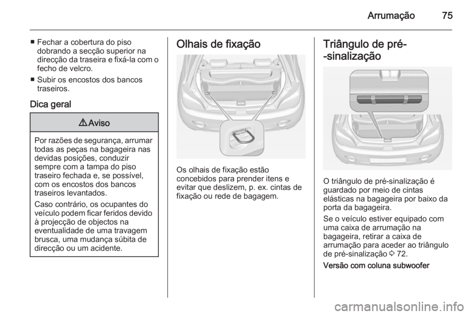 OPEL ADAM 2015.5 Manual de Instruções (in Portugues) Arrumação75
■ Fechar a cobertura do pisodobrando a secção superior na
direcção da traseira e fixá-la com o
fecho de velcro.
■ Subir os encostos dos bancos traseiros.
Dica geral9 Aviso
Por r OPEL ADAM 2015.5 Manual de Instruções (in Portugues) Arrumação75
■ Fechar a cobertura do pisodobrando a secção superior na
direcção da traseira e fixá-la com o
fecho de velcro.
■ Subir os encostos dos bancos traseiros.
Dica geral9 Aviso
Por r
