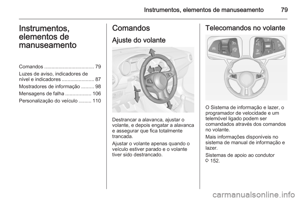 OPEL ADAM 2015.5 Manual de Instruções (in Portugues) Instrumentos, elementos de manuseamento79Instrumentos,
elementos de
manuseamentoComandos ................................... 79
Luzes de aviso, indicadores de
nível e indicadores .................... OPEL ADAM 2015.5 Manual de Instruções (in Portugues) Instrumentos, elementos de manuseamento79Instrumentos,
elementos de
manuseamentoComandos ................................... 79
Luzes de aviso, indicadores de
nível e indicadores ....................