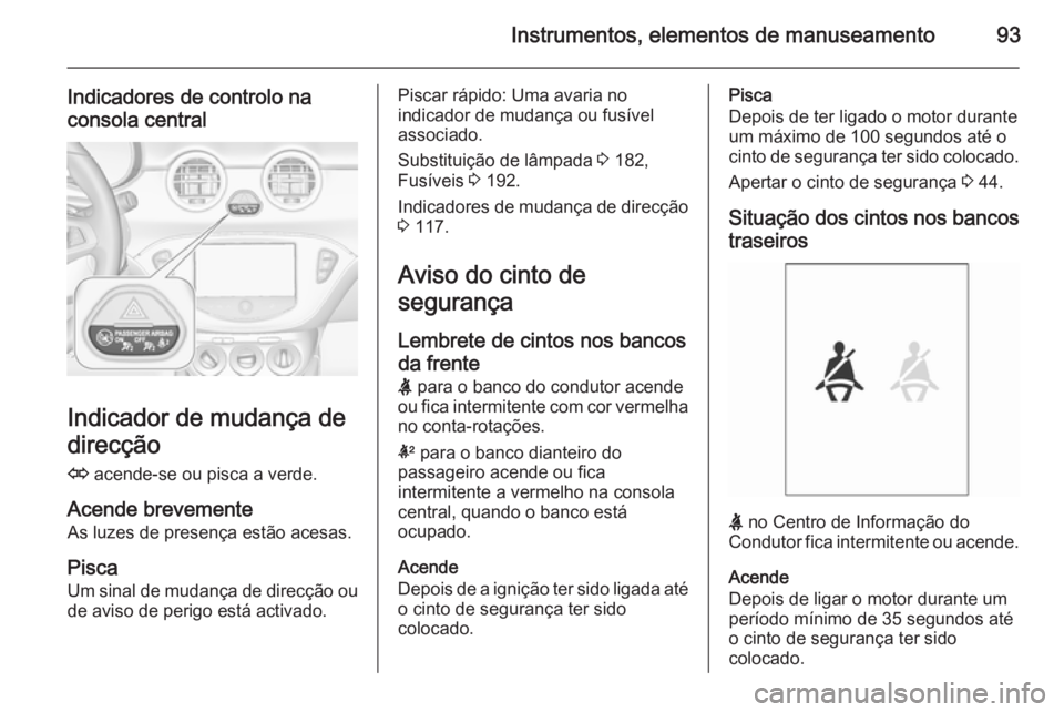 OPEL ADAM 2015.5 Manual de Instruções (in Portugues) Instrumentos, elementos de manuseamento93
Indicadores de controlo naconsola central
Indicador de mudança de
direcção
O acende-se ou pisca a verde.
Acende brevemente As luzes de presença estão ac OPEL ADAM 2015.5 Manual de Instruções (in Portugues) Instrumentos, elementos de manuseamento93
Indicadores de controlo naconsola central
Indicador de mudança de
direcção
O acende-se ou pisca a verde.
Acende brevemente As luzes de presença estão ac