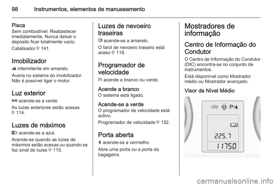 OPEL ADAM 2015.5 Manual de Instruções (in Portugues) 98Instrumentos, elementos de manuseamento
Pisca
Sem combustível. Reabastecer
imediatamente. Nunca deixar o
depósito ficar totalmente vazio.
Catalisador 3 141.
Imobilizador d intermitente em amarel OPEL ADAM 2015.5 Manual de Instruções (in Portugues) 98Instrumentos, elementos de manuseamento
Pisca
Sem combustível. Reabastecer
imediatamente. Nunca deixar o
depósito ficar totalmente vazio.
Catalisador 3 141.
Imobilizador d intermitente em amarel