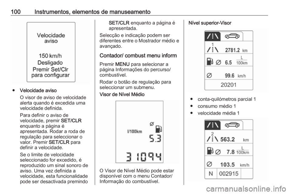 OPEL ADAM 2016 Manual de Instruções (in Portugues) 100Instrumentos, elementos de manuseamento
●Velocidade aviso
O visor de aviso de velocidade
alerta quando é excedida uma
velocidade definida.
Para definir o aviso de
velocidade, premir SET/CLR
enq OPEL ADAM 2016 Manual de Instruções (in Portugues) 100Instrumentos, elementos de manuseamento
●Velocidade aviso
O visor de aviso de velocidade
alerta quando é excedida uma
velocidade definida.
Para definir o aviso de
velocidade, premir SET/CLR
enq