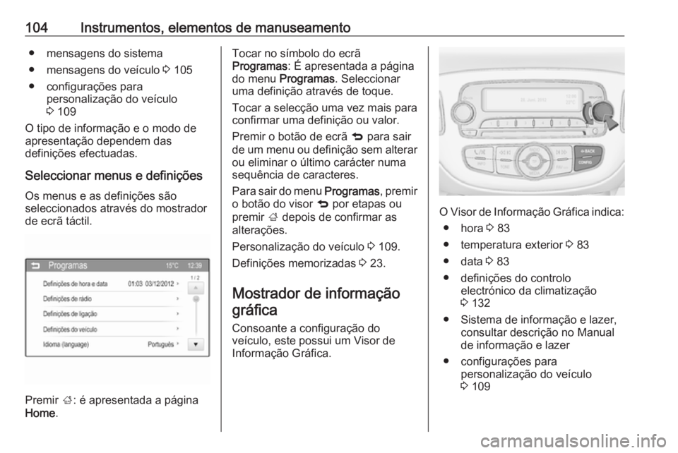 OPEL ADAM 2016 Manual de Instruções (in Portugues) 104Instrumentos, elementos de manuseamento● mensagens do sistema
● mensagens do veículo 3 105
● configurações para personalização do veículo
3 109
O tipo de informação e o modo de
apre OPEL ADAM 2016 Manual de Instruções (in Portugues) 104Instrumentos, elementos de manuseamento● mensagens do sistema
● mensagens do veículo 3 105
● configurações para personalização do veículo
3 109
O tipo de informação e o modo de
apre