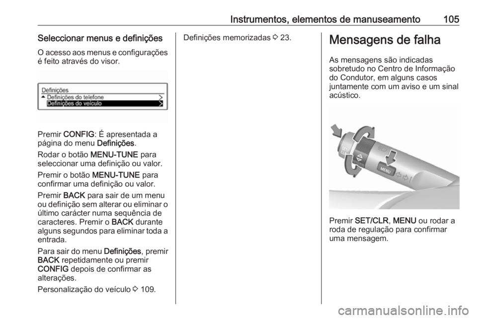 OPEL ADAM 2016 Manual de Instruções (in Portugues) Instrumentos, elementos de manuseamento105Seleccionar menus e definiçõesO acesso aos menus e configurações
é feito através do visor.
Premir CONFIG : É apresentada a
página do menu Definiçõ OPEL ADAM 2016 Manual de Instruções (in Portugues) Instrumentos, elementos de manuseamento105Seleccionar menus e definiçõesO acesso aos menus e configurações
é feito através do visor.
Premir CONFIG : É apresentada a
página do menu Definiçõ