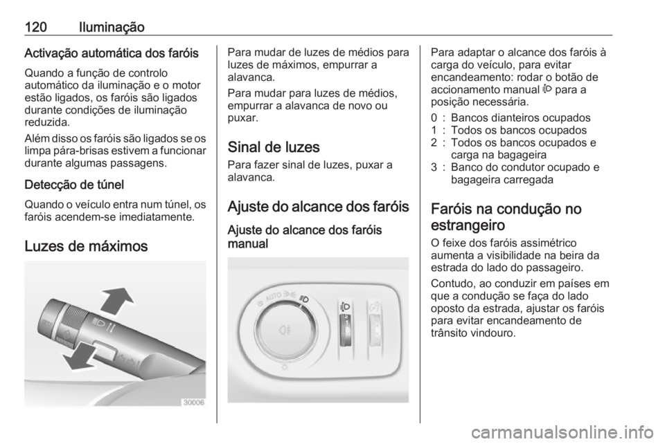 OPEL ADAM 2016 Manual de Instruções (in Portugues) 120IluminaçãoActivação automática dos faróisQuando a função de controlo
automático da iluminação e o motor
estão ligados, os faróis são ligados
durante condições de iluminação
reduzi OPEL ADAM 2016 Manual de Instruções (in Portugues) 120IluminaçãoActivação automática dos faróisQuando a função de controlo
automático da iluminação e o motor
estão ligados, os faróis são ligados
durante condições de iluminação
reduzi