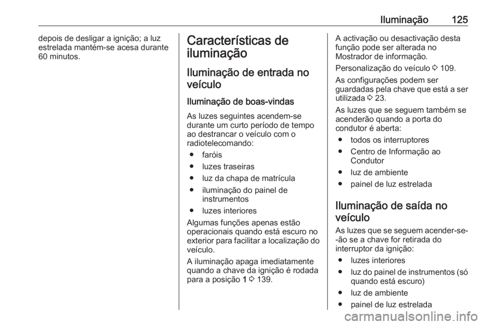 OPEL ADAM 2016 Manual de Instruções (in Portugues) Iluminação125depois de desligar a ignição; a luz
estrelada mantém-se acesa durante 60 minutos.Características de
iluminação
Iluminação de entrada no veículo
Iluminação de boas-vindas
As l OPEL ADAM 2016 Manual de Instruções (in Portugues) Iluminação125depois de desligar a ignição; a luz
estrelada mantém-se acesa durante 60 minutos.Características de
iluminação
Iluminação de entrada no veículo
Iluminação de boas-vindas
As l