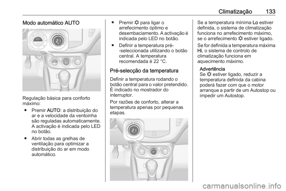 OPEL ADAM 2016 Manual de Instruções (in Portugues) Climatização133Modo automático AUTO
Regulação básica para conforto
máximo:
● Premir AUTO: a distribuição do
ar e a velocidade da ventoinha
são reguladas automaticamente.
A activação é OPEL ADAM 2016 Manual de Instruções (in Portugues) Climatização133Modo automático AUTO
Regulação básica para conforto
máximo:
● Premir AUTO: a distribuição do
ar e a velocidade da ventoinha
são reguladas automaticamente.
A activação é
