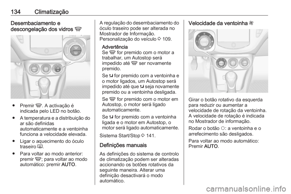 OPEL ADAM 2016 Manual de Instruções (in Portugues) 134ClimatizaçãoDesembaciamento e
descongelação dos vidros V
●
Premir V. A activação é
indicada pelo LED no botão.
● A temperatura e a distribuição do
ar são definidas
automaticamente OPEL ADAM 2016 Manual de Instruções (in Portugues) 134ClimatizaçãoDesembaciamento e
descongelação dos vidros V
●
Premir V. A activação é
indicada pelo LED no botão.
● A temperatura e a distribuição do
ar são definidas
automaticamente