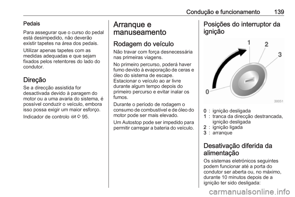 OPEL ADAM 2016 Manual de Instruções (in Portugues) Condução e funcionamento139PedaisPara assegurar que o curso do pedal
está desimpedido, não deverão
existir tapetes na área dos pedais.
Utilizar apenas tapetes com as
medidas adequadas e que seja OPEL ADAM 2016 Manual de Instruções (in Portugues) Condução e funcionamento139PedaisPara assegurar que o curso do pedal
está desimpedido, não deverão
existir tapetes na área dos pedais.
Utilizar apenas tapetes com as
medidas adequadas e que seja