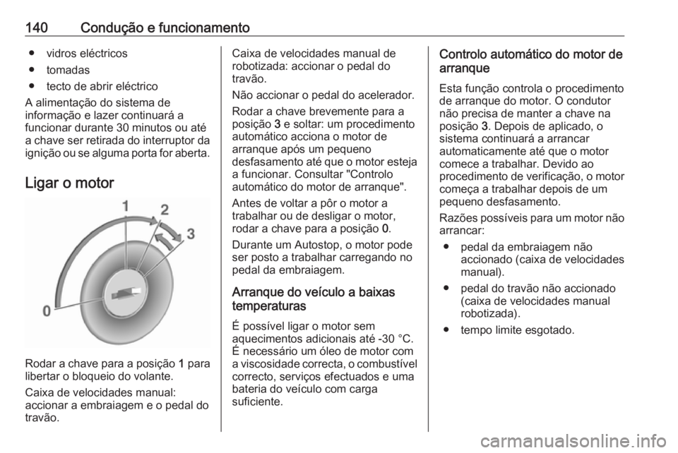 OPEL ADAM 2016 Manual de Instruções (in Portugues) 140Condução e funcionamento● vidros eléctricos
● tomadas
● tecto de abrir eléctrico
A alimentação do sistema de
informação e lazer continuará a
funcionar durante 30 minutos ou até
a ch OPEL ADAM 2016 Manual de Instruções (in Portugues) 140Condução e funcionamento● vidros eléctricos
● tomadas
● tecto de abrir eléctrico
A alimentação do sistema de
informação e lazer continuará a
funcionar durante 30 minutos ou até
a ch