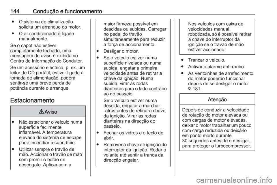 OPEL ADAM 2016 Manual de Instruções (in Portugues) 144Condução e funcionamento● O sistema de climatizaçãosolicita um arranque do motor.
● O ar condicionado é ligado manualmente.
Se o capot não estiver
completamente fechado, uma
mensagem de a OPEL ADAM 2016 Manual de Instruções (in Portugues) 144Condução e funcionamento● O sistema de climatizaçãosolicita um arranque do motor.
● O ar condicionado é ligado manualmente.
Se o capot não estiver
completamente fechado, uma
mensagem de a