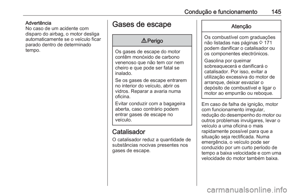 OPEL ADAM 2016 Manual de Instruções (in Portugues) Condução e funcionamento145Advertência
No caso de um acidente com
disparo do airbag, o motor desliga
automaticamente se o veículo ficar
parado dentro de determinado
tempo.Gases de escape9 Perigo
O OPEL ADAM 2016 Manual de Instruções (in Portugues) Condução e funcionamento145Advertência
No caso de um acidente com
disparo do airbag, o motor desliga
automaticamente se o veículo ficar
parado dentro de determinado
tempo.Gases de escape9 Perigo
O