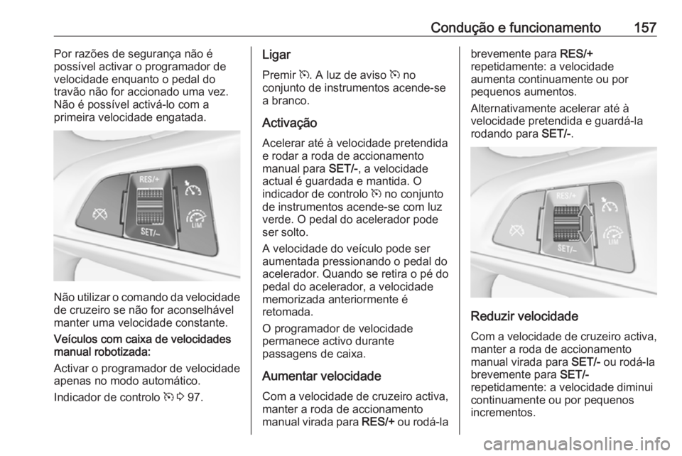 OPEL ADAM 2016 Manual de Instruções (in Portugues) Condução e funcionamento157Por razões de segurança não é
possível activar o programador de
velocidade enquanto o pedal do
travão não for accionado uma vez.
Não é possível activá-lo com a
OPEL ADAM 2016 Manual de Instruções (in Portugues) Condução e funcionamento157Por razões de segurança não é
possível activar o programador de
velocidade enquanto o pedal do
travão não for accionado uma vez.
Não é possível activá-lo com a