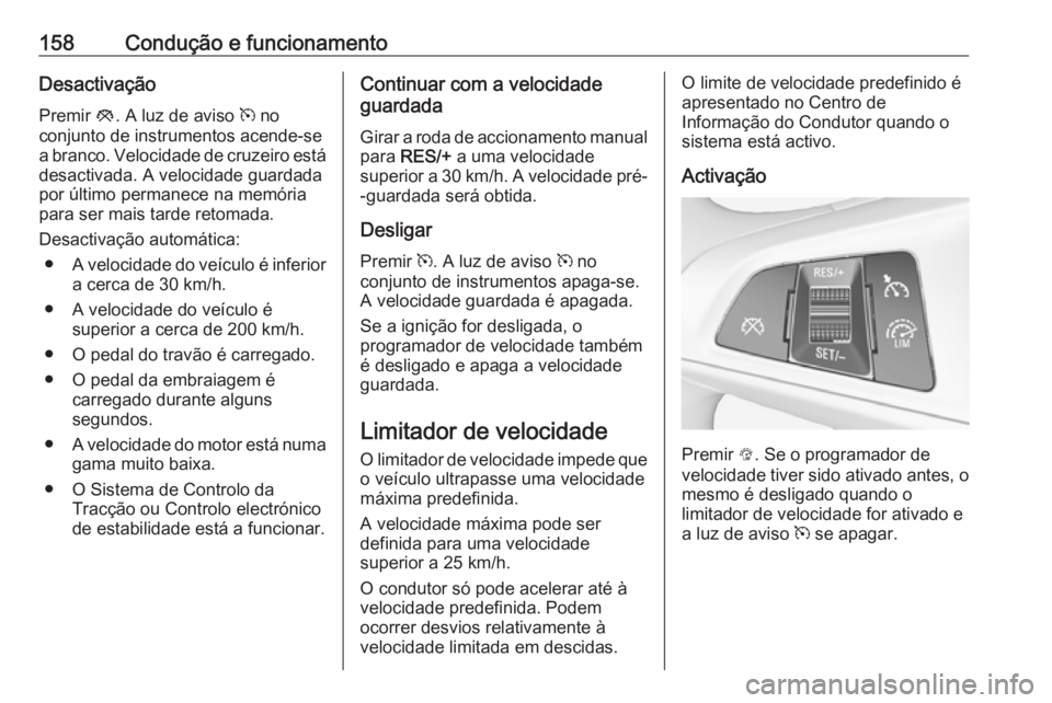 OPEL ADAM 2016 Manual de Instruções (in Portugues) 158Condução e funcionamentoDesactivação
Premir y. A luz de aviso m no
conjunto de instrumentos acende-se a branco. Velocidade de cruzeiro está
desactivada. A velocidade guardada
por último per OPEL ADAM 2016 Manual de Instruções (in Portugues) 158Condução e funcionamentoDesactivação
Premir y. A luz de aviso m no
conjunto de instrumentos acende-se a branco. Velocidade de cruzeiro está
desactivada. A velocidade guardada
por último per